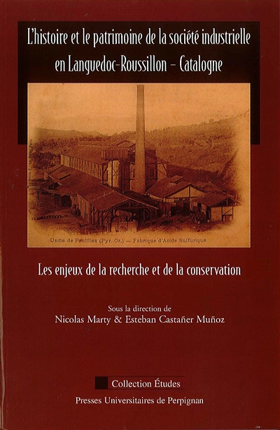 L'histoire et le patrimoine de la société industrielle en Languedoc-Roussillon, Catalogne : les enjeux de la recherche et de la conservation : actes du colloque international, Perpignan-Paulilles, novembre 2003