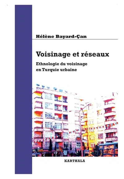 Voisinage et réseaux : ethnologie du voisinage en Turquie urbaine