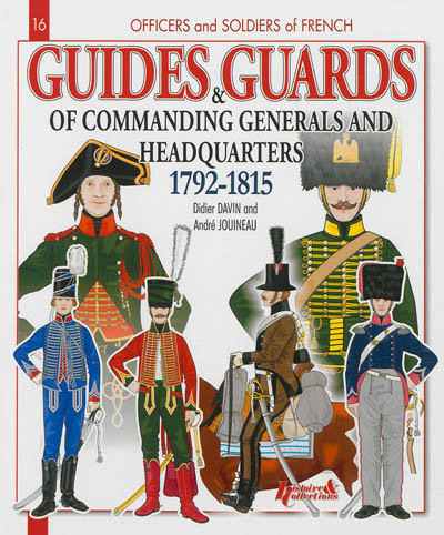 Officers & soldiers of the french guides and guards of commanding generals and headquarters : 1792-1815
