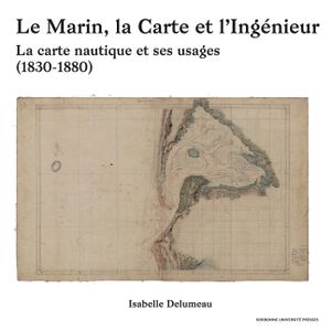Le marin, la carte et l'ingénieur : la carte nautique et ses usages : 1830-1880