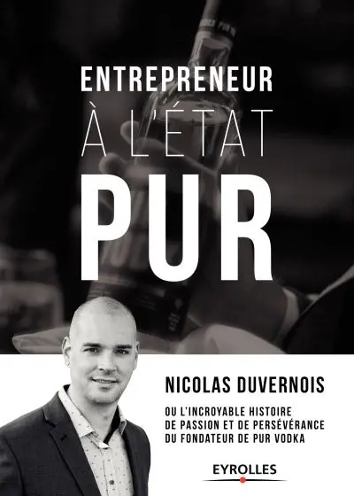 Entrepreneur à l'état PUR ou L'incroyable histoire de passion et de persévérance du fondateur de PUR vodka