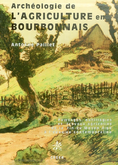 Archéologie de l'agriculture en Bourbonnais : paysages, outillages et travaux agricoles de la fin du Moyen Age à l'époque industrielle