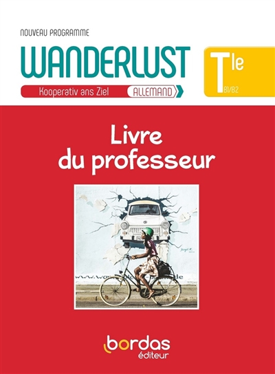 Wanderlust, Kooperativ ans Ziel, allemand terminale, B1-B2 : livre du professeur : nouveau programme