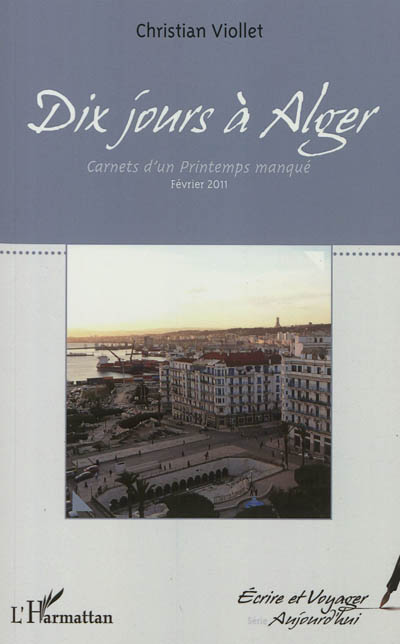 Dix jours à Alger : carnets d'un printemps manqué, février 2011