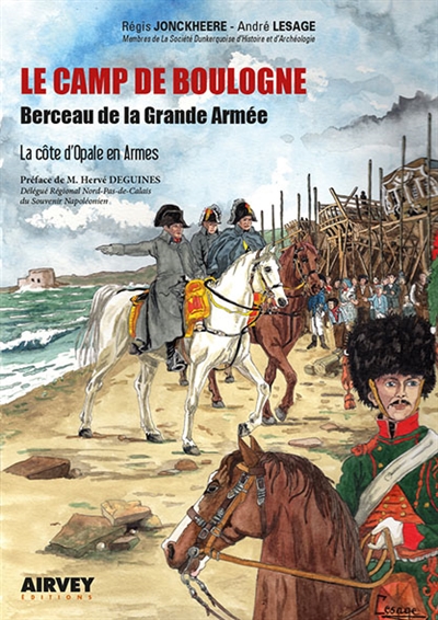 Le camp de Boulogne : berceau de la Grande Armée : la Côte d'Opale en armes
