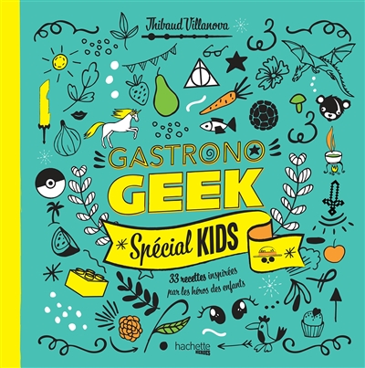 Gastronogeek : spécial kids : 33 recettes inspirées par les héros des enfants