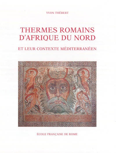 Thermes romains d'Afrique du Nord et leur contexte méditerranéen : études d'histoire et d'archéologie