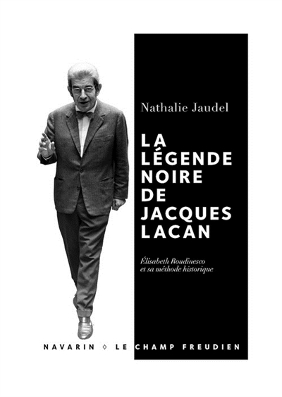 La légende noire de Jacques Lacan : Elisabeth Roudinesco et sa méthode historique
