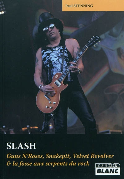 Slash : Guns N'Roses, Snakepit, Velvet Revolver et la fosse aux serpents du rock