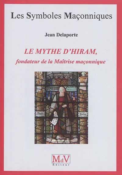 Le mythe d'Hiram, fondateur de la maîtrise maçonnique