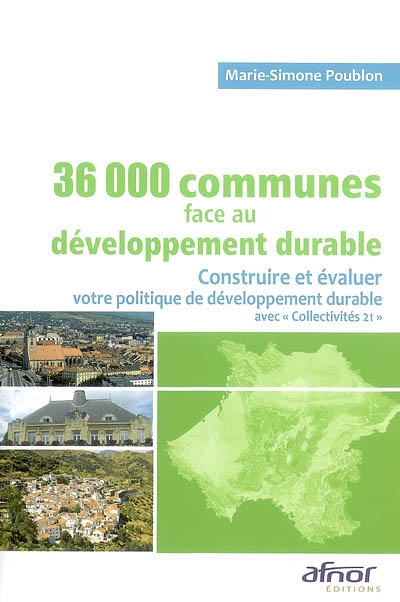 36.000 communes de France face au développement durable : construire et évaluer votre politique de développement durable avec Collectivités 21