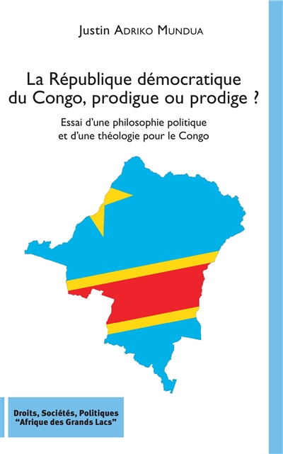 La République démocratique du Congo, prodigue ou prodige ? : essai d'une philosophie politique et d'une théologie pour le Congo