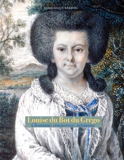 Louise du Bot du Grégo : Chouanne, amoureuse, intrigante