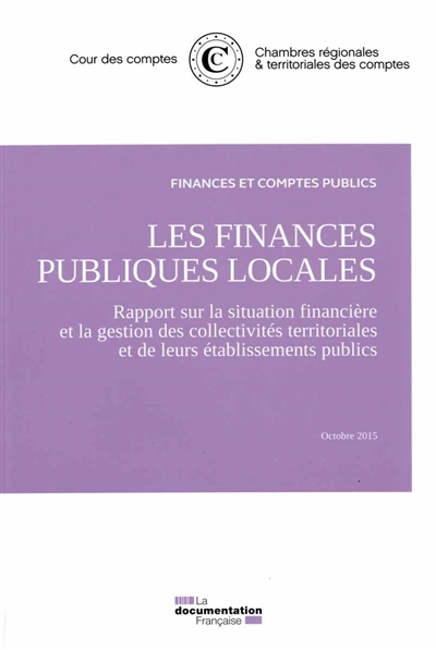 Les finances publiques locales : rapport sur la situation financière et la gestion des collectivités territoriales et de leurs établissements publics : octobre 2015