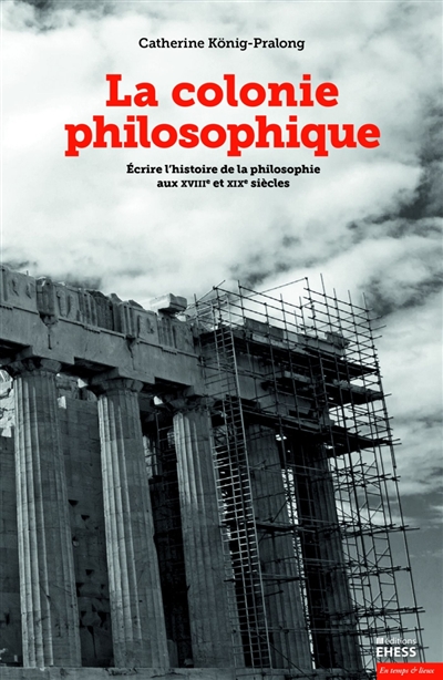 La colonie philosophique : écrire l'histoire de la philosophie aux XVIIIe et XIXe siècles