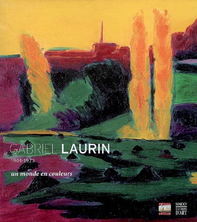 Gabriel Laurin : un monde en couleurs, 1901-1973 : exposition, Martigues, musée Ziem, 3 nov. 2006-4 févr. 2007