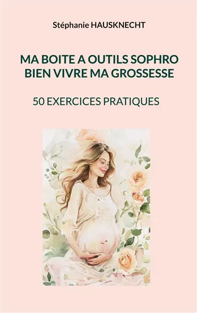 Ma boite a outils sophro : BIEN VIVRE MA GROSSESSE