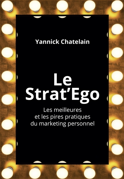 Le strat'ego : les meilleures et les pires pratiques du marketing personnel