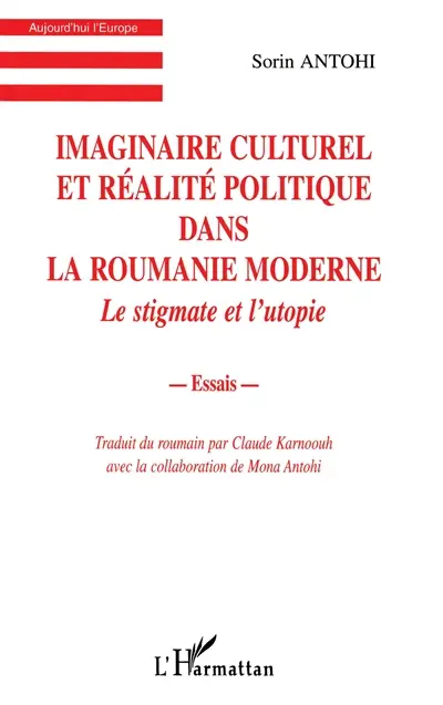 Imaginaire culturel et réalité politique dans la Roumanie moderne : le stigmate et l'utopie