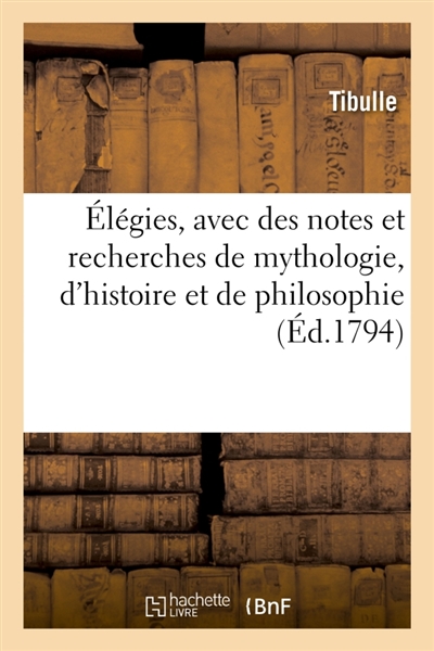 Elégies, avec des notes et recherches de mythologie, d'histoire et de philosophie