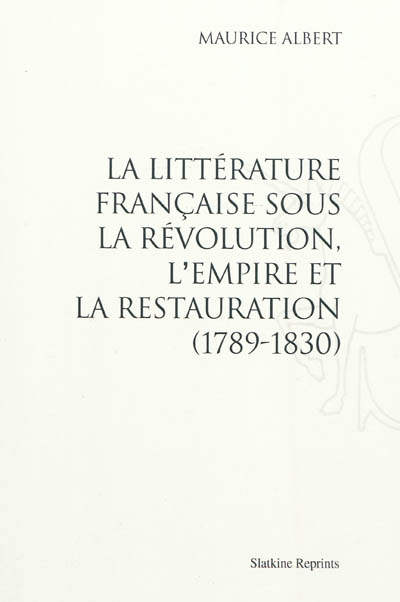 La littérature française sous la Révolution, l'Empire et la Restauration : 1789-1830