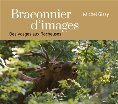 Braconnier d'images : des Vosges aux Rocheuses