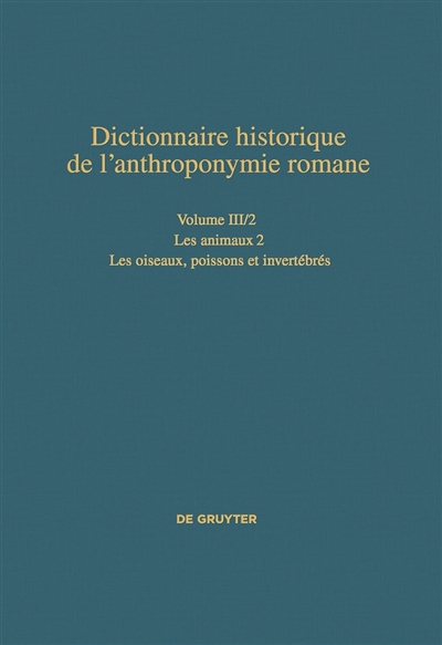 Dictionnaire historique de l'anthroponymie romane : Patronymica romanica (PatRom). Vol. 3. Les animaux. Vol. 2. Les oiseaux, poissons et invertébrés