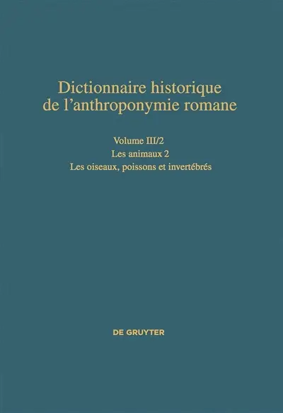 Dictionnaire historique de l'anthroponymie romane : Patronymica romanica (PatRom). Vol. 3. Les animaux. Vol. 2. Les oiseaux, poissons et invertébrés