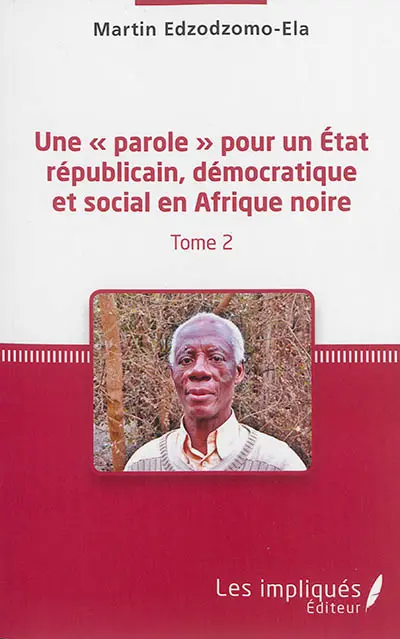 Une parole pour un Etat républicain, démocratique et social en Afrique noire. Vol. 2