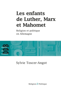 Les enfants de Luther, Marx et Mahomet : religion et politique en Allemagne