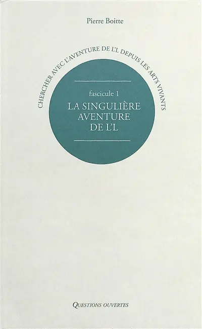 Chercher avec l'aventure de L'L depuis les arts vivants. Vol. 1. La singulière aventure de L'L