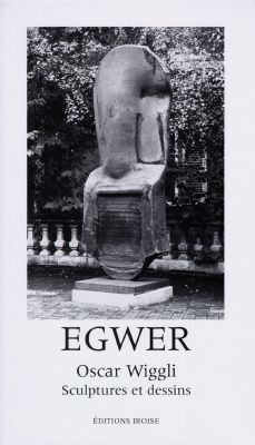 Egwer : Oscar Wiggli, sculptures et dessins