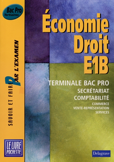 Economie, droit, E1B : terminale Bac pro, secrétariat, comptabilité, commerce, vente-représentation, services