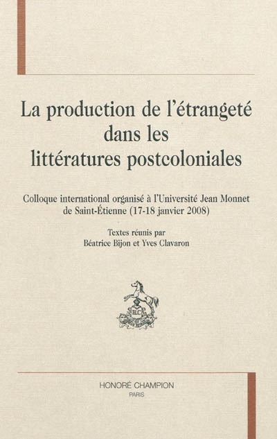 La production de l'étrangeté dans les littératures postcoloniales : colloque international, Saint-Etienne, Université Jean Monnet, 17-18 janvier 2008
