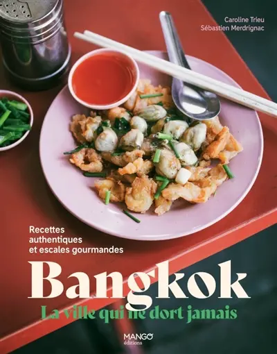 Bangkok, la ville qui ne dort jamais : recettes authentiques et escales gourmandes