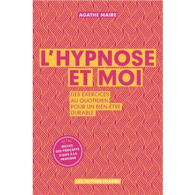 L'hypnose et moi : des exercices au quotidien pour un bien-être durable