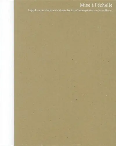 Mise à l'échelle : regard sur la collection du Musée des arts contemporains au Grand-Hornu