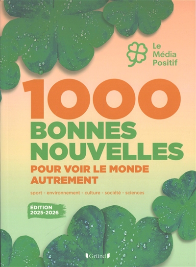 1.000 bonnes nouvelles pour voir le monde autrement : sport, environnement, culture, société, sciences