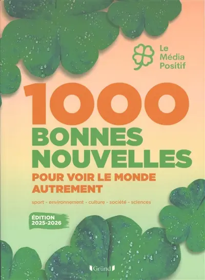 1.000 bonnes nouvelles pour voir le monde autrement : sport, environnement, culture, société, sciences