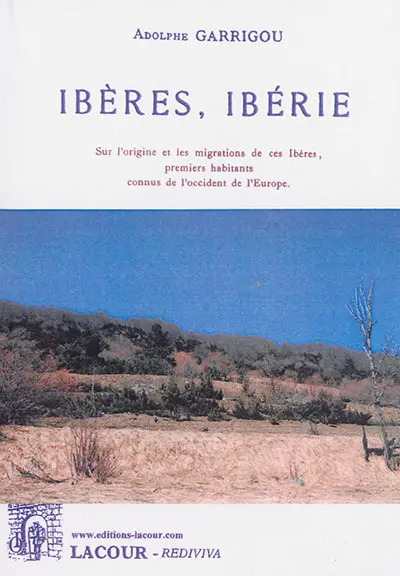 Ibères, Ibérie : étude sur l'origine et les migrations de ces Ibères, premiers habitants connus de l'occident de l'Europe