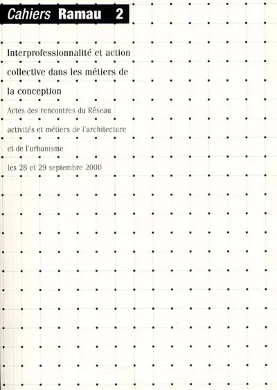 Interprofessionnalité et action collective dans les métiers de la conception urbaine et architecturale : actes des rencontres du Réseau activités et métiers de l'architecture et de l'urbanisme, les 28 et 29 septembre 2000