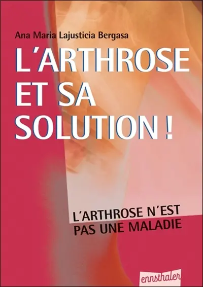 L'arthrose et sa solution : l'arthrose n'est pas une maladie