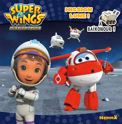 Super Wings : mission teams. Mission lune : à Baïkonour !