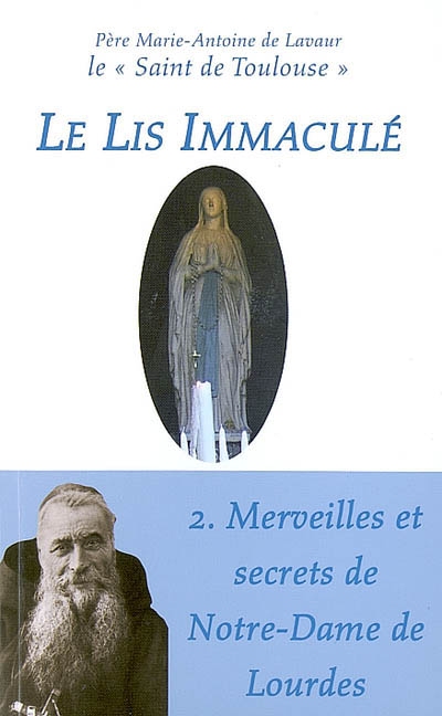 Le lis immaculé. Vol. 2. Merveilles et secrets de Notre-Dame de Lourdes