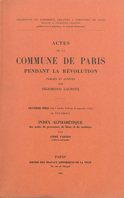 Actes de la Commune de Paris pendant la Révolution : deuxième série, du 9 octobre 1790 au 18 novembre 1791. Index alphabétique des noms de personnes, de lieux et de matières