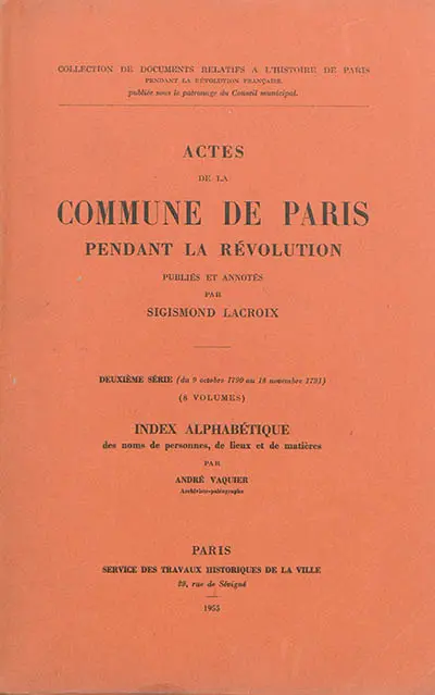 Actes de la Commune de Paris pendant la Révolution : deuxième série, du 9 octobre 1790 au 18 novembre 1791. Index alphabétique des noms de personnes, de lieux et de matières