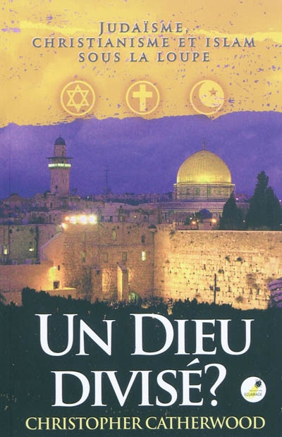 Un Dieu divisé ? : judaïsme, christianisme et islam sous la loupe