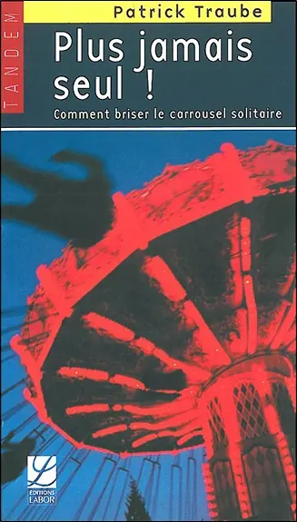 Plus jamais seul ! : comment briser le carrousel solitaire