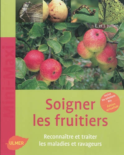 Soigner les fruitiers : reconnaître et traiter les maladies et ravageurs : inclut les solutions bio