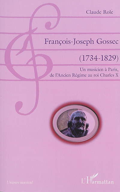 François-Joseph Gossec (1734-1829) : un musicien à Paris, de l'Ancien Régime au roi Charles X